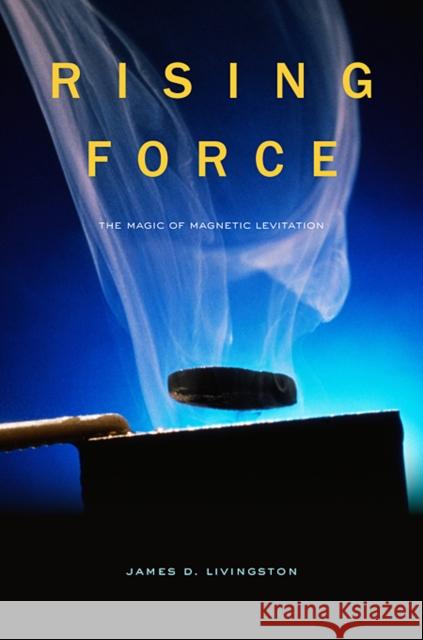 Rising Force: The Magic of Magnetic Levitation Livingston, James D. 9780674055353 Harvard University Press