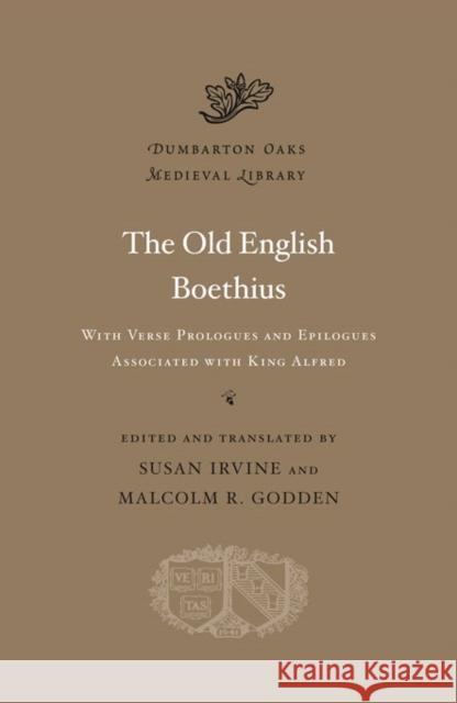 The Old English Boethius: With Verse Prologues and Epilogues Associated with King Alfred Irvine, Susan 9780674055582 0