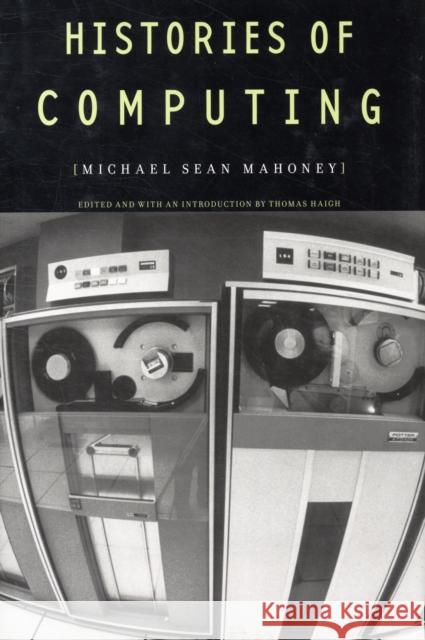Histories of Computing Michael Sean Mahoney Thomas Haigh 9780674055681 Harvard University Press