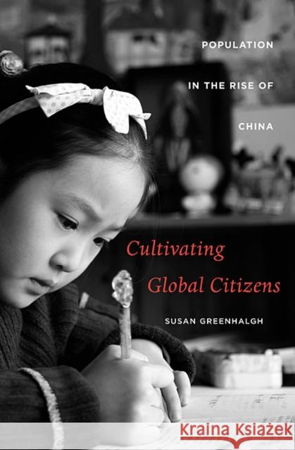 Cultivating Global Citizens: Population in the Rise of China Greenhalgh, Susan 9780674055711 0