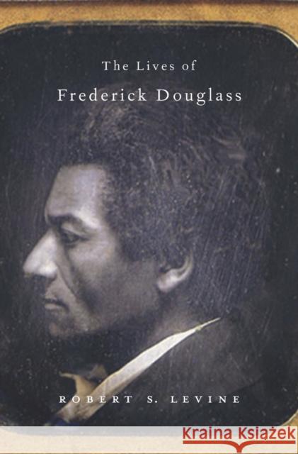 Lives of Frederick Douglass Levine, Robert S. 9780674055810 Harvard University Press