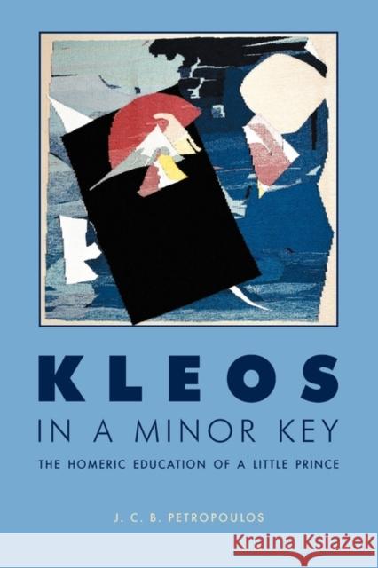 Kleos in a Minor Key: The Homeric Education of a Little Prince Petropoulos, J. C. B. 9780674055926 0