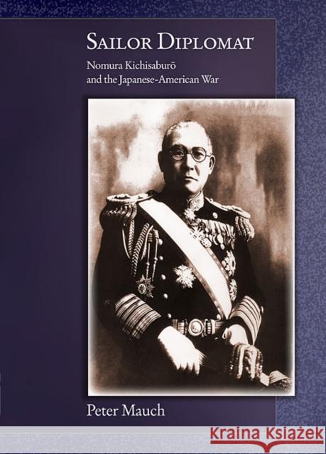 Sailor Diplomat: Nomura Kichisaburō And the Japanese-American War Mauch, Peter 9780674055995