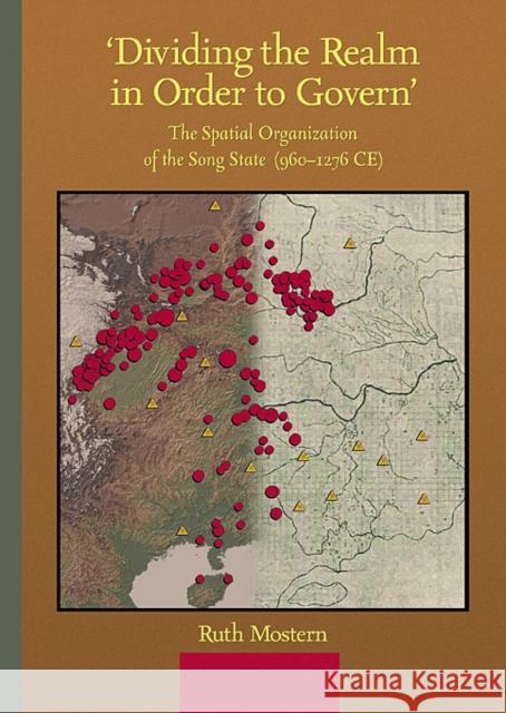 'Dividing the Realm in Order to Govern': The Spatial Organization of the Song State (960-1276 Ce) Mostern, Ruth 9780674056022