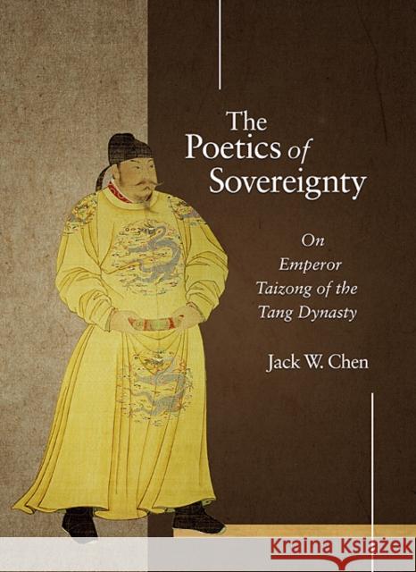 The Poetics of Sovereignty: On Emperor Taizong of the Tang Dynasty Chen, Jack W. 9780674056084 0