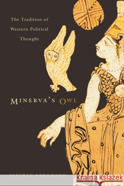 Minerva's Owl: The Tradition of Western Political Thought Abramson, Jeffrey 9780674057029