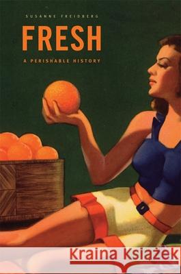 Fresh: A Perishable History Freidberg, Susanne 9780674057227 0