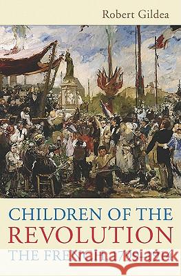 Children of the Revolution: The French, 1799-1914 Robert Gildea 9780674057241