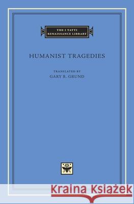 Humanist Tragedies Gary R. Grund 9780674057258 Harvard University Press