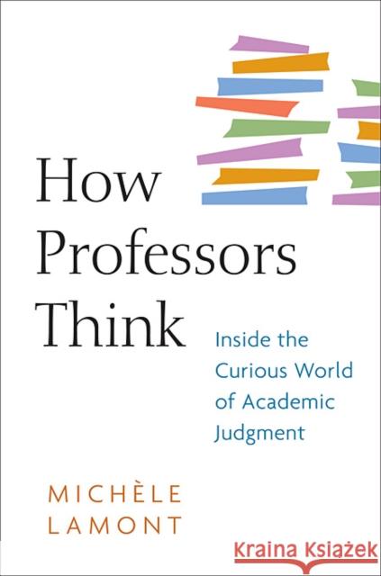 How Professors Think: Inside the Curious World of Academic Judgment Lamont, Michèle 9780674057333 0