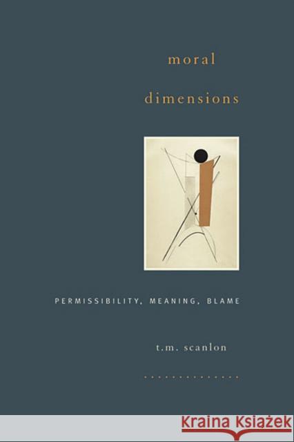 Moral Dimensions: Permissibility, Meaning, Blame Scanlon, T. M. 9780674057456 0