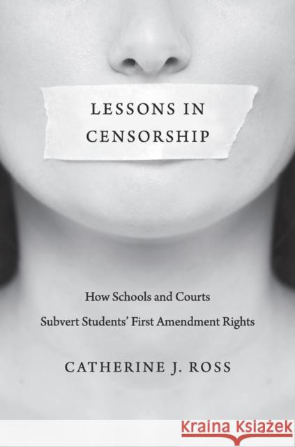 Lessons in Censorship: How Schools and Courts Subvert Students' First Amendment Rights Catherine J. Ross 9780674057746 Harvard University Press