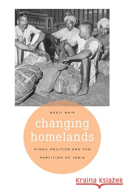 Changing Homelands: Hindu Politics and the Partition of India Nair, Neeti 9780674057791