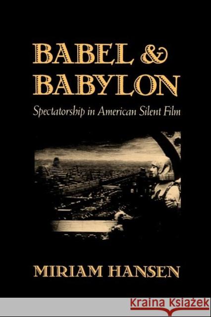 Babel and Babylon: Spectatorship in American Silent Film Hansen, Miriam 9780674058316 Harvard University Press