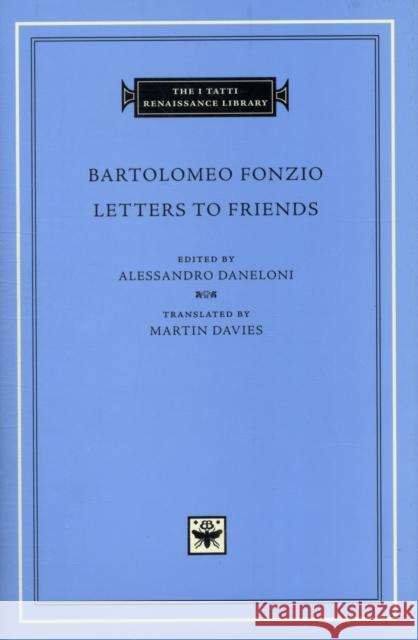 Letters to Friends Bartolommeo Fonte Bartolomeo Fonzio Alessandro Daneloni 9780674058361 Harvard University Press