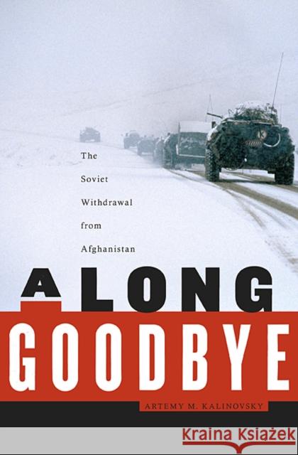 Long Goodbye: The Soviet Withdrawal from Afghanistan Kalinovsky, Artemy M. 9780674058668 0
