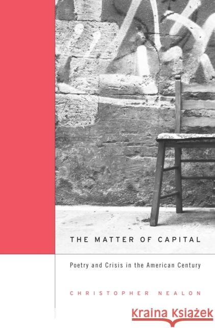 Matter of Capital: Poetry and Crisis in the American Century Nealon 9780674058729