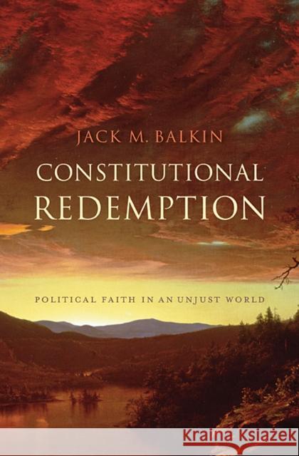 Constitutional Redemption: Political Faith in an Unjust World Balkin, Jack M. 9780674058743