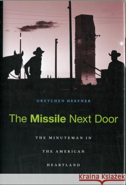 Missile Next Door: The Minuteman in the American Heartland Heefner, Gretchen 9780674059115 0