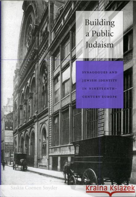 Building a Public Judaism: Synagogues and Jewish Identity in Nineteenth-Century Europe Coenen Snyder, Saskia 9780674059894