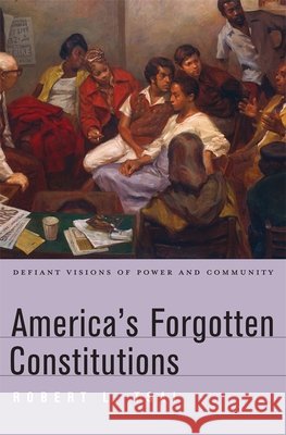 America's Forgotten Constitutions: Defiant Visions of Power and Community Tsai, Robert L. 9780674059955