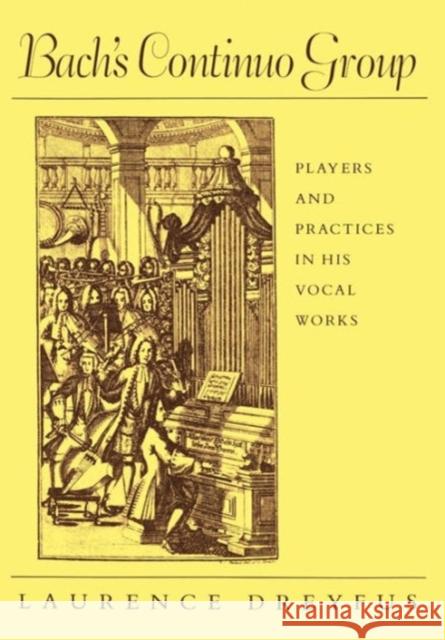 Bach's Continuo Group: Players and Practices in His Vocal Works Dreyfus, Laurence 9780674060302 Harvard University Press