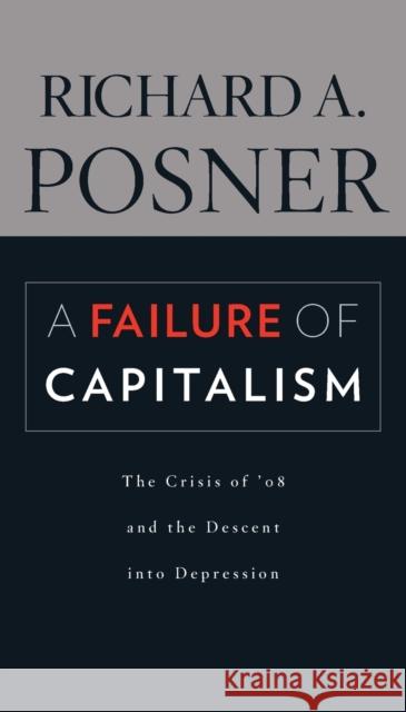 A Failure of Capitalism: The Crisis of '08 and the Descent Into Depression Posner, Richard A. 9780674060395 0