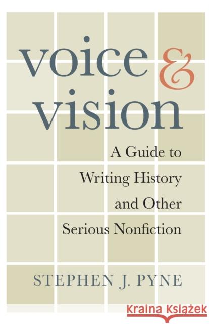 Voice and Vision: A Guide to Writing History and Other Serious Nonfiction Pyne, Stephen J. 9780674060425 Harvard University Press