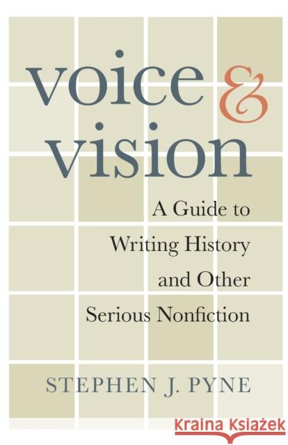 Voice and Vision: A Guide to Writing History and Other Serious Nonfiction Pyne, Stephen J. 9780674060425