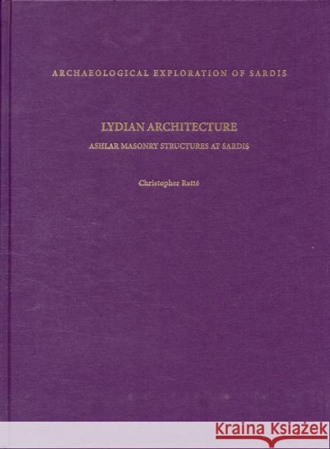 Lydian Architecture: Ashlar Masonry Structures at Sardis Ratté, Christopher 9780674060609 Archaeological Exploration of Sardis