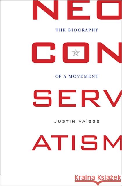 Neoconservatism: The Biography of a Movement Vaisse, Justin 9780674060708 Belknap Press