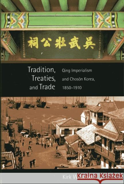 Tradition, Treaties, and Trade: Qing Imperialism and Choson Korea, 1850-1910 Larsen, Kirk W. 9780674060739 0