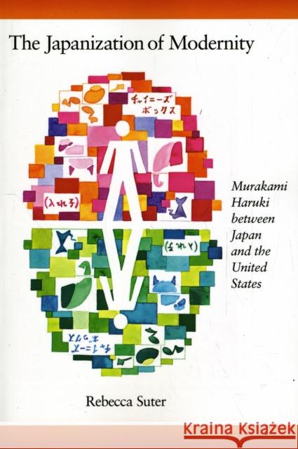 The Japanization of Modernity: Murakami Haruki Between Japan and the United States Suter, Rebecca 9780674060760 Harvard University Asia Center