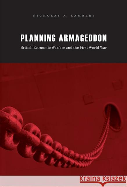 Planning Armageddon: British Economic Warfare and the First World War Lambert, Nicholas A. 9780674061491