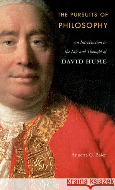 Pursuits of Philosophy: An Introduction to the Life and Thought of David Hume Baier, Annette C. 9780674061682 Harvard University Press