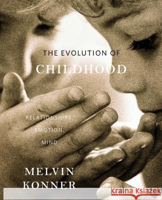 Evolution of Childhood: Relationships, Emotion, Mind Konner, Melvin 9780674062016
