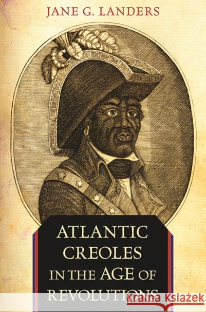 Atlantic Creoles in the Age of Revolutions Landers, Jane G. 9780674062047 