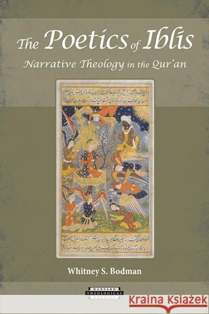 The Poetics of Iblis: Narrative Theology in the Qur'an Bodman, Whitney S. 9780674062412 Harvard Divinity School