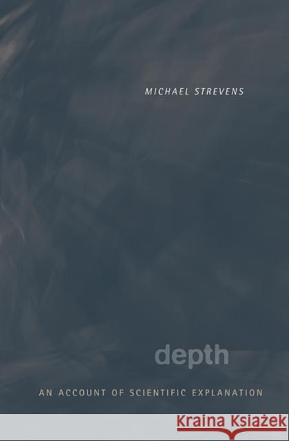 Depth: An Account of Scientific Explanation Strevens, Michael 9780674062573 