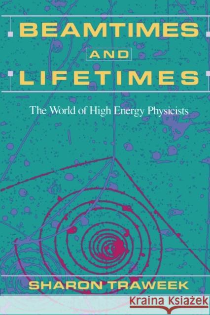 Beamtimes and Lifetimes: The World of High Energy Physicists Traweek, Sharon 9780674063488 Harvard University Press