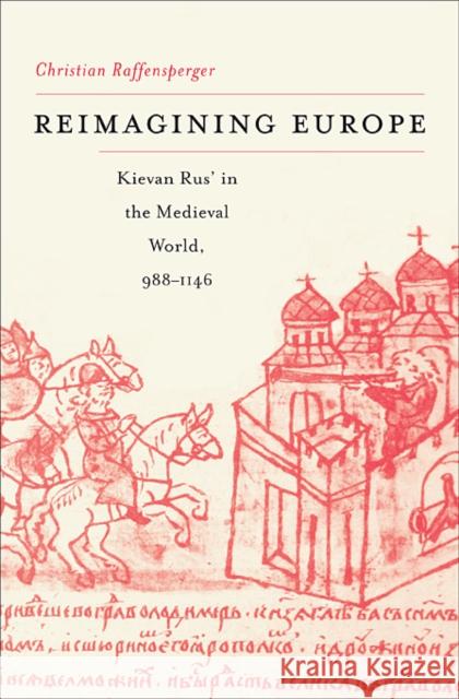 Reimagining Europe: Kievan Rus' in the Medieval World, 988-1146 Raffensperger, Christian 9780674063846