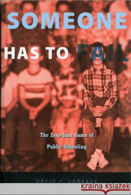 Someone Has to Fail: The Zero-Sum Game of Public Schooling Labaree, David F. 9780674063860 Harvard University Press