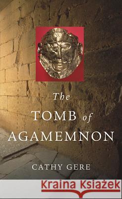 The Tomb of Agamemnon Cathy Gere 9780674063884 Harvard University Press