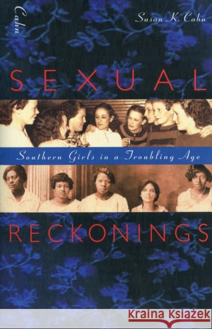 Sexual Reckonings: Southern Girls in a Troubling Age Cahn, Susan K. 9780674063938