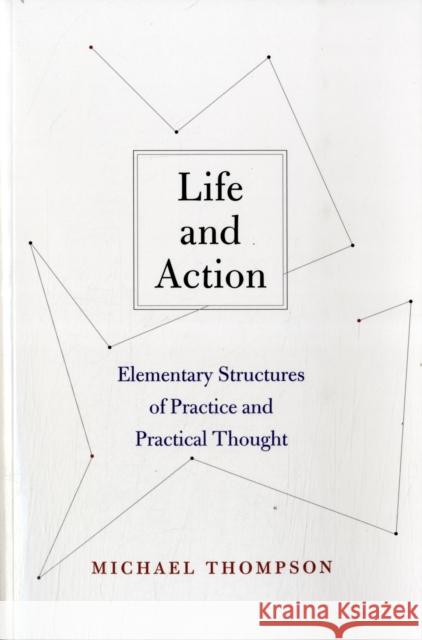 Life and Action: Elementary Structures of Practice and Practical Thought Thompson, Michael 9780674063983 Harvard University Press