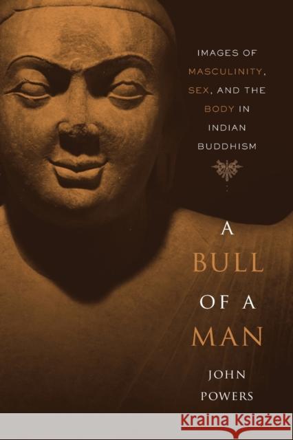 Bull of a Man: Images of Masculinity, Sex, and the Body in Indian Buddhism Powers, John 9780674064034