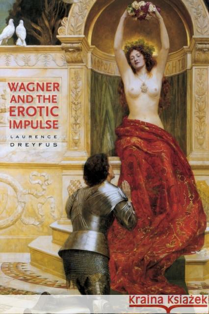 Wagner and the Erotic Impulse Laurence Dreyfus 9780674064294 Harvard University Press