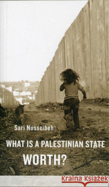 What Is a Palestinian State Worth? Sari Nusseibeh 9780674064355 HARVARD UNIVERSITY PRESS