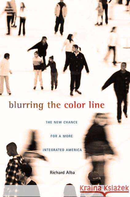 Blurring the Color Line: The New Chance for a More Integrated America Alba, Richard 9780674064706