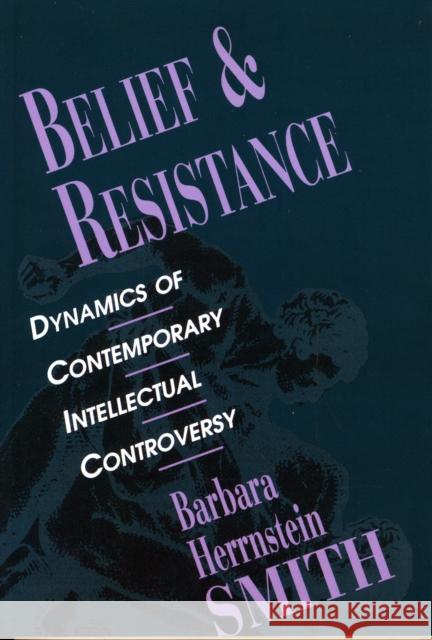 Belief and Resistance: Dynamics of Contemporary Intellectual Controversy Smith, Barbara Herrnstein 9780674064928 Harvard University Press